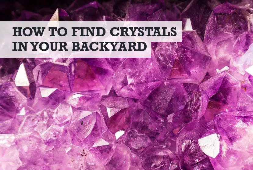 How to Find Crystals in Your Backyard